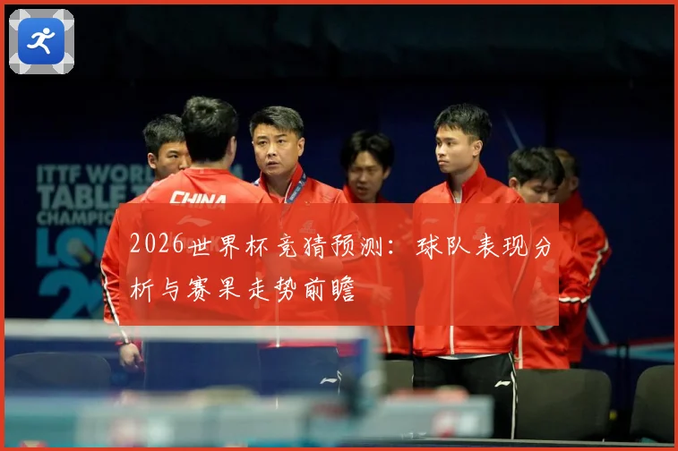 2026世界杯竞猜预测：球队表现分析与赛果走势前瞻