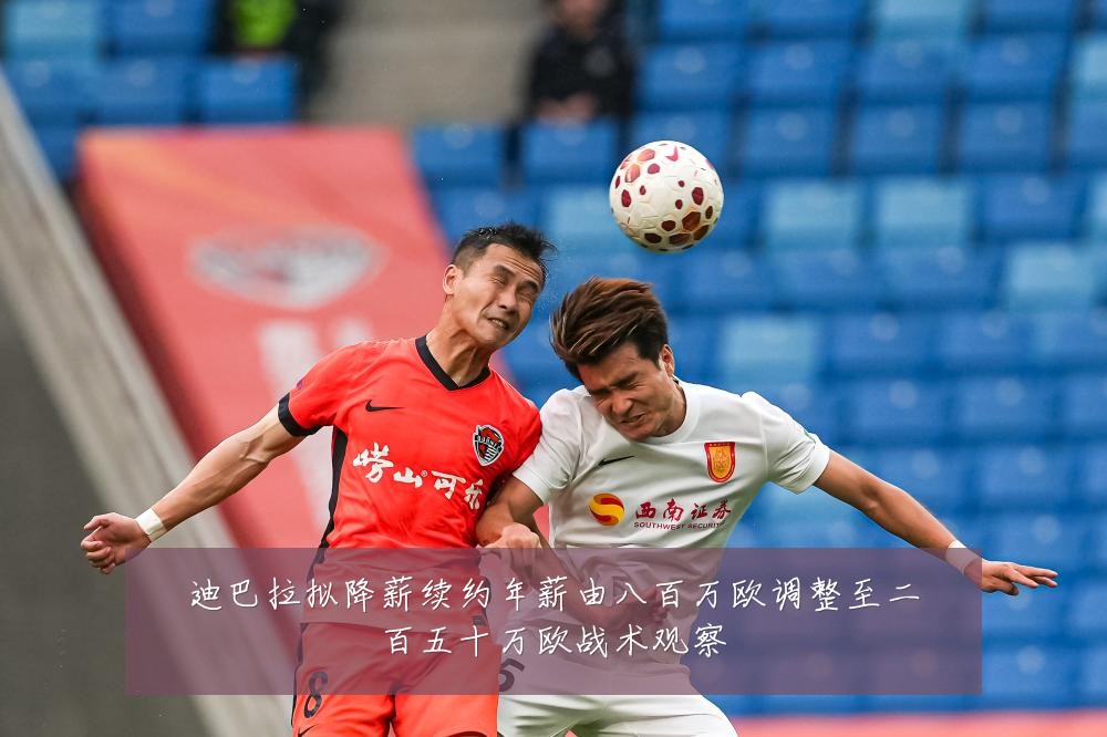 迪巴拉拟降薪续约年薪由八百万欧调整至二百五十万欧战术观察